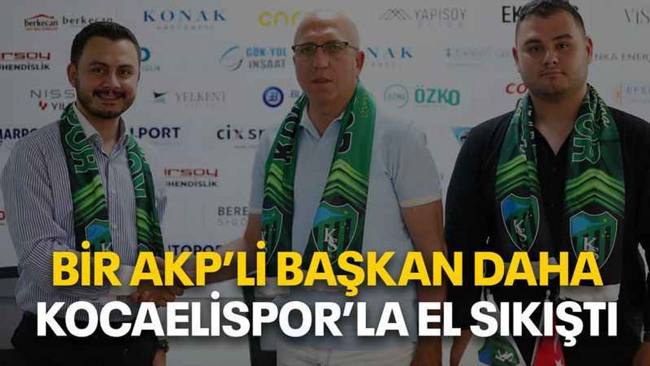 Bir AKP’li başkan daha Kocaelispor’la el sıkıştı